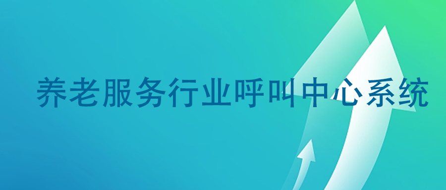 养老行业借助呼叫中心系统提升服务水平