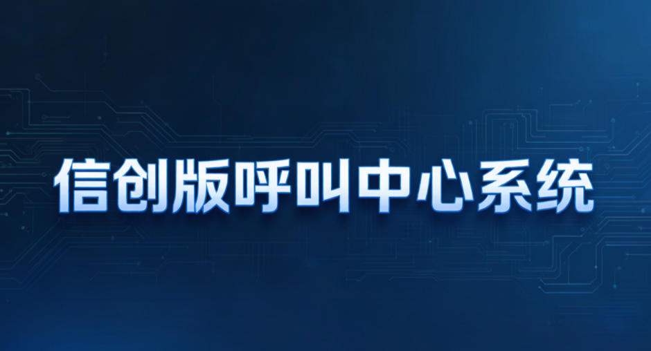 信创版呼叫中心系统